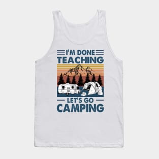 I'm Done Teaching Let's Go Camping Funny Teacher Shirt Tank Top